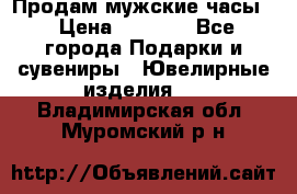 Продам мужские часы  › Цена ­ 2 990 - Все города Подарки и сувениры » Ювелирные изделия   . Владимирская обл.,Муромский р-н